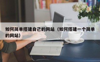 吉安如何简单搭建自己的网站（如何搭建一个简单的网站）