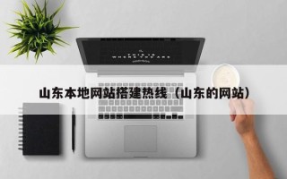 吉安山东本地网站搭建热线（山东的网站）