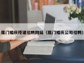 吉安厦门婚庆搭建招聘网站（厦门婚庆公司招聘）